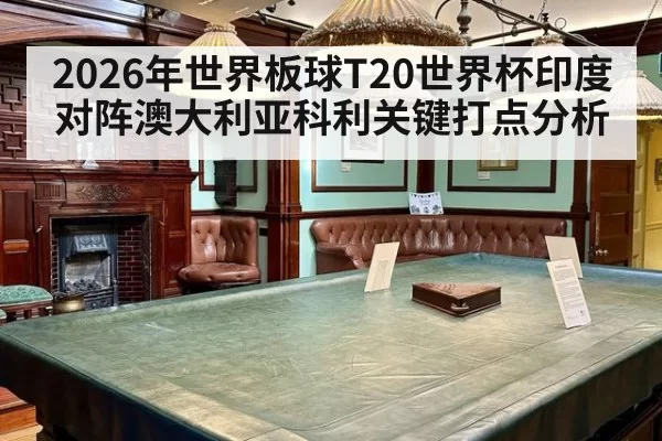 2026年世界板球T20世界杯印度对阵澳大利亚科利关键打点分析